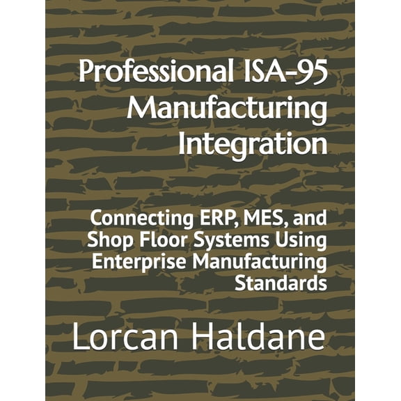 Professional ISA-95 Manufacturing Integration: Connecting ERP, MES, and Shop Floor Systems Using Enterprise Manufacturin, (Paperback)