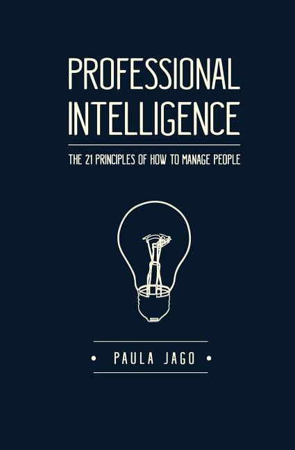 Professional Intelligence Professional Intelligence : The 21 Principles of How to Manage People ...
