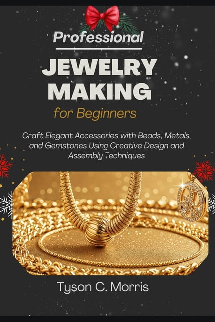 Professional Jewelry Making for Beginners: Craft Elegant Accessories with Beads, Metals, and Gemstones Using Creative De, (Paperback)