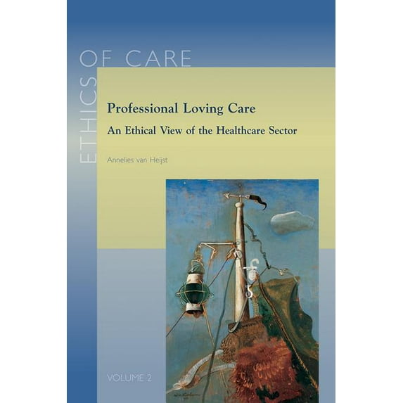 Ethics of Care Professional Loving Care: An Ethical View of the Healthcare Sector, Book 2, (Paperback)