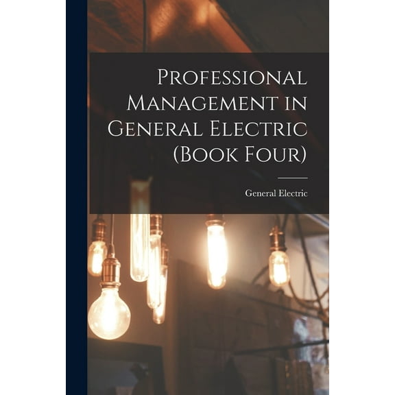 Professional Management in General Electric (Book Four), (Paperback)