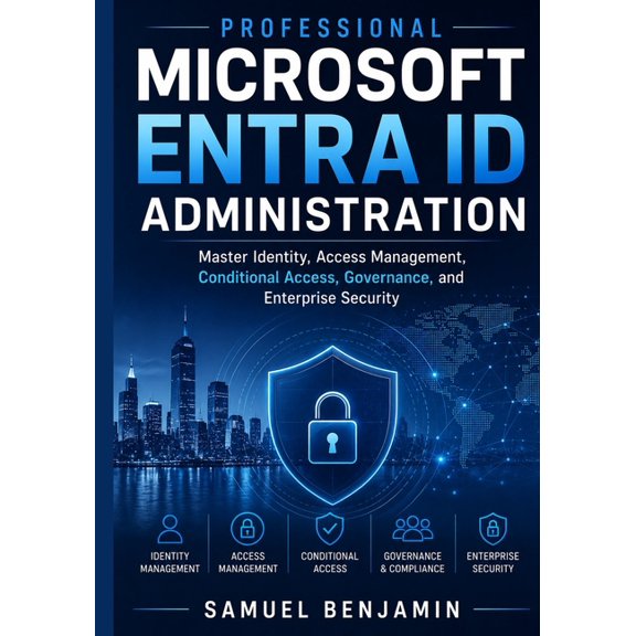 Professional Microsoft Entra ID Administration: Master Identity, Access Management, Conditional Access, Governance, and , (Paperback)