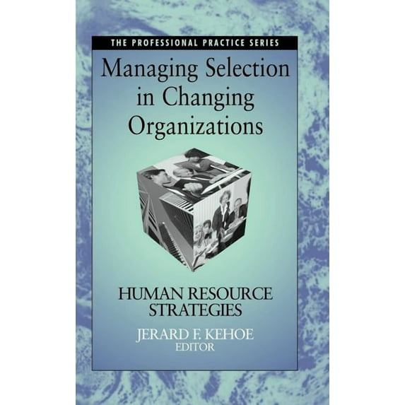 Professional Practice Series Managing Selection in Changing Organizations: Human Resource Strategies, (Hardcover)