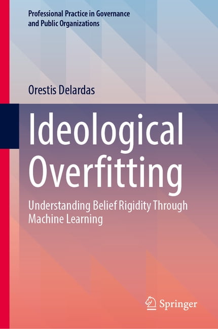 Professional Practice in Governance and Ideological Overfitting: Understanding Belief Rigidity Through Machine Learning, (Hardcover)