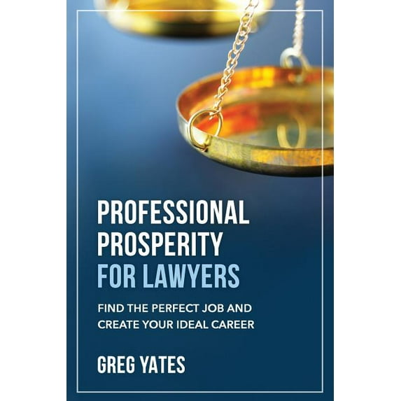 Professional Prosperity for Lawyers: Find the Perfect Job and Create Your Ideal Career