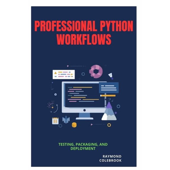 Professional Python Workflows: Testing, Packaging, and Deployment, (Paperback)