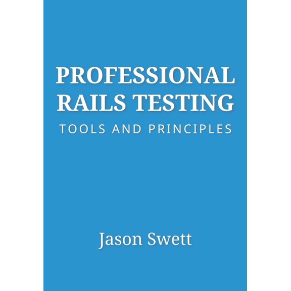 Professional Rails Testing: Tools and Principles, (Paperback)