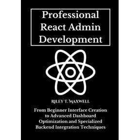 Professional React Admin Development: From Beginner Interface Creation to Advanced Dashboard Optimization and Specialize, (Paperback)