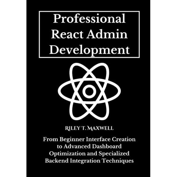 Professional React Admin Development: From Beginner Interface Creation to Advanced Dashboard Optimization and Specialize, (Paperback)