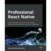 Professional React Native Expert techniques and solutions for building high-quality, cross-platform, production-ready a, Paperback