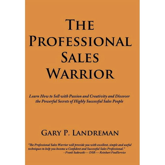Professional Sales Warrior : Learn How to Sell With Passion and Creativity and Discover the Powerful Secrets of Highly Successful Sales People