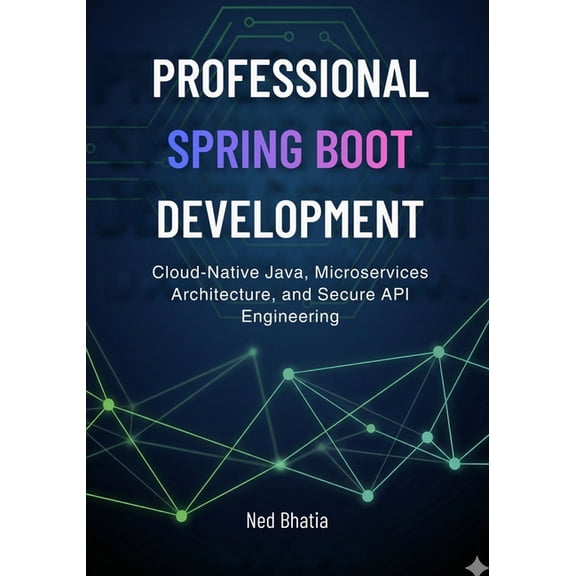 Professional Spring Boot Development: Cloud-Native Java, Microservices Architecture, and Secure API Engineering, (Paperback)