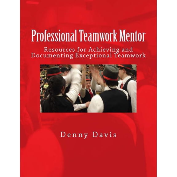 Professional Teamwork Mentor: Resources for Achieving and Documenting Exceptional Teamwork (Paperback)