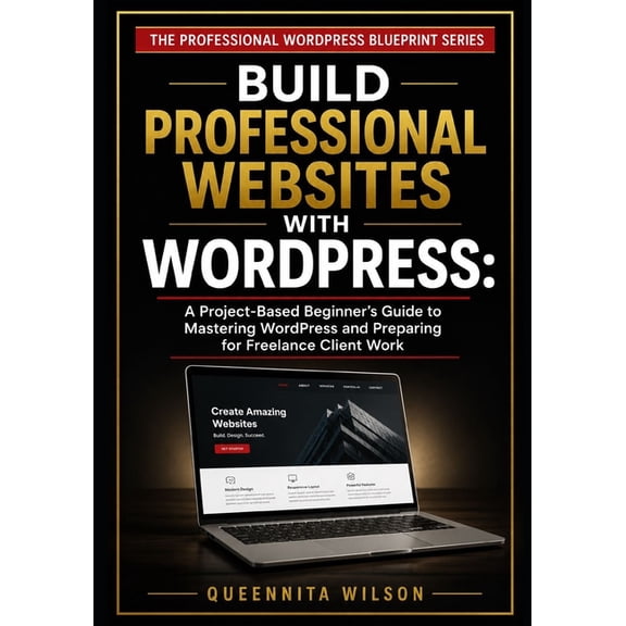 The Professional Wordpress Blueprint Build Professional Websites with WordPress: A Project-Based Beginner's Guide to Mastering WordPress and Preparing for Fr, Book 1, (Paperback)
