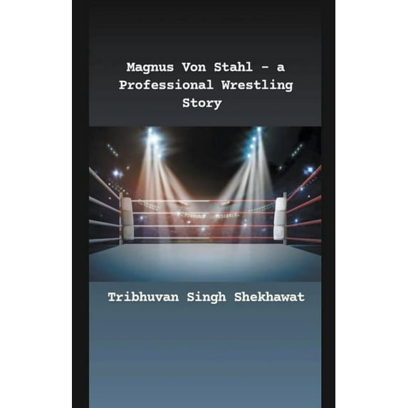 Professional Wrestling Stories Magnus Von Stahl - a Professional Wrestling Story, Book 1, (Paperback)