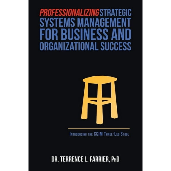 Professionalizing Strategic Systems Management for Business and Organizational Success: Introducing the Ccim Three-Leg S, (Paperback)