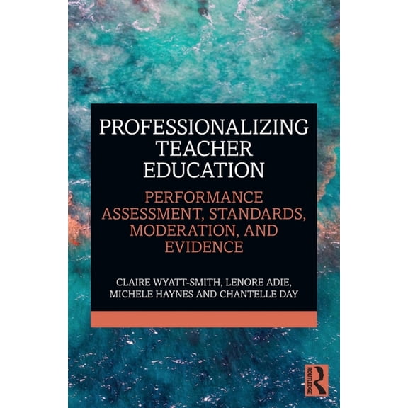 Professionalizing Teacher Education: Performance Assessment, Standards, Moderation, and Evidence, (Paperback)