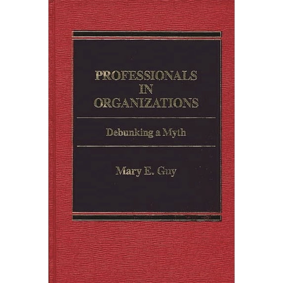 Professionals in Organizations: Debunking a Myth, (Hardcover)