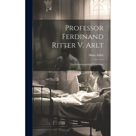 Professor Ferdinand Ritter V. Arlt: Ein Erinnerungsblatt Gewidmet (Hardcover)