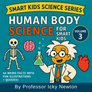 Professor Icky Newtons Smart Kids Scien Human Body Science for Smart Kids Discover the Gross, Funny, and Fascinating Facts About You!, Paperback