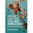 thumbnail image 1 of Professor Lundy's Guide to Rock Music Connoisseurship: Developing Defendable Aesthetic Judgment and Discovering the Most, (Paperback), 1 of 1