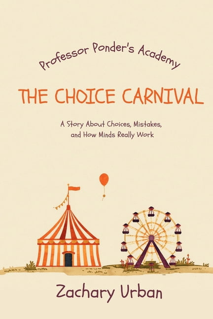 Professor Ponder's Academy of Magnificen The Choice Carnival: A Story About Choices, Mistakes, and How Minds Really Work, Book 1, (Paperback)