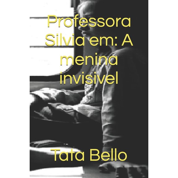 Querida Professora Silvia Zambello Da Es Professora Silvia em: A menina invisivel, (Paperback)