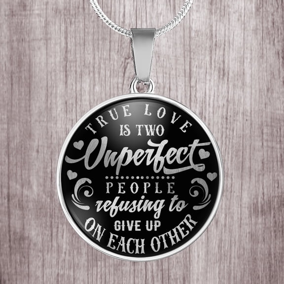 True love is two unperfect people refusing to give up - round stainless steel pendant necklace