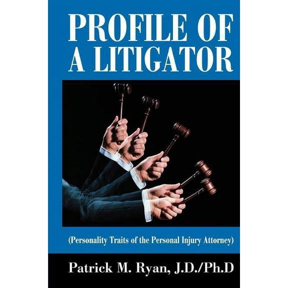 Profile of a Litigator: (Personality Traits of the Personal Injury Attorney) (Paperback)