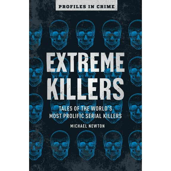Profiles in Crime Extreme Killers: Tales of the World's Most Prolific Serial Killers Volume 4, Book 4, (Paperback)