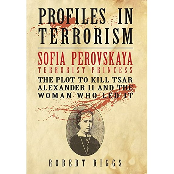 Pre-Owned Sofia Perovskaya, Terrorist Princess: The Plot to Kill Tsar Alexander II and the Woman Who Led It (Hardcover) 0999155946 9780999155943