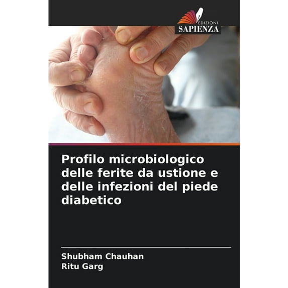 Profilo microbiologico delle ferite da ustione e delle infezioni del piede diabetico (Paperback)
