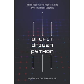 Profit-Driven Python: Build Real-World Algo Trading Systems from Scratch: Turn code into capital, (Paperback)