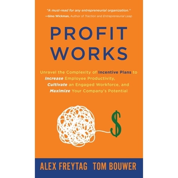 Pre-Owned Profit Works: Unravel the Complexity of Incentive Plans to Increase Employee Productivity, Cultivate an Engaged Workforce, and Maximize Your Company's (Hardcover) 1647464498 9781647464493