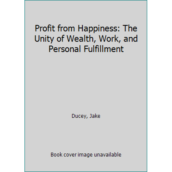 Pre-Owned Profit from Happiness: The Unity of Wealth, Work, and Personal Fulfillment (Paperback) 0399183892 9780399183898