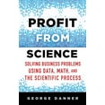 thumbnail image 1 of Profit from Science: Solving Business Problems Using Data, Math, and the Scientific Process, (Hardcover), 1 of 1