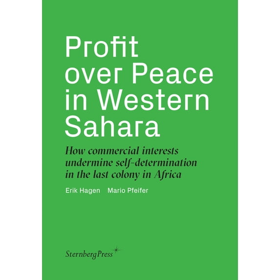 Profit over Peace in Western Sahara : How commercial interests undermine self-determination in the last colony in Africa (Hardcover)