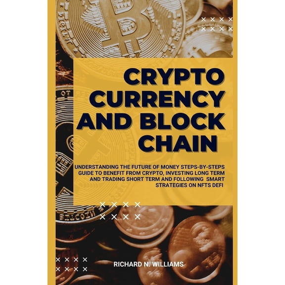 Profitable Business Ideas and Secret: Cryptocurrency and Block Chain: Understanding the Future of Money Steps-By-Steps Guide to Benefit from Crypto, Investing Long Term and Trading Short Term and Foll