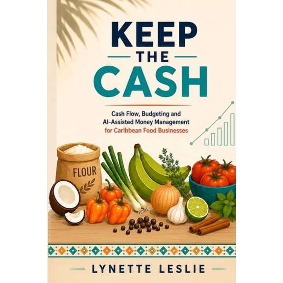 The Profitable Caribbean Kitchen Keep The Cash: Cash Flow, Budgeting and AI-Assisted Money Management for Caribbean Food Businesses, Book 2, (Paperback)