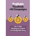 thumbnail image 1 of Profitable Facebook Ad Campaigns : How To Start Advertising On Facebook And Actually Make Money: Set Up A Facebook Ad Campaign (Paperback), 1 of 1
