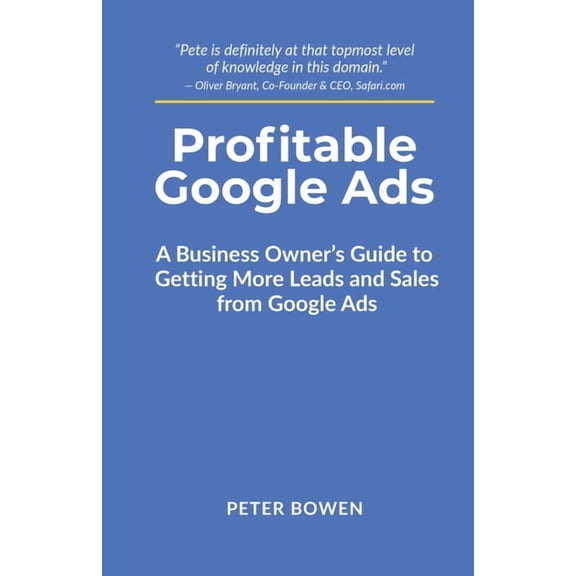 Profitable Google Ads: A Business Owner's Guide to Getting More Leads and Sales from Google Ads, (Paperback)
