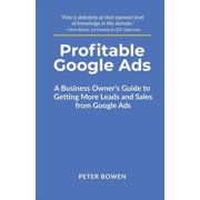 Profitable Google Ads A Business Owner's Guide to Getting More Leads and Sales from Google Ads, Paperback