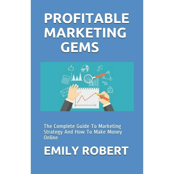 Profitable Marketing Gems: The Complete Guide To Marketing Strategy And How To Make Money Online (Paperback)