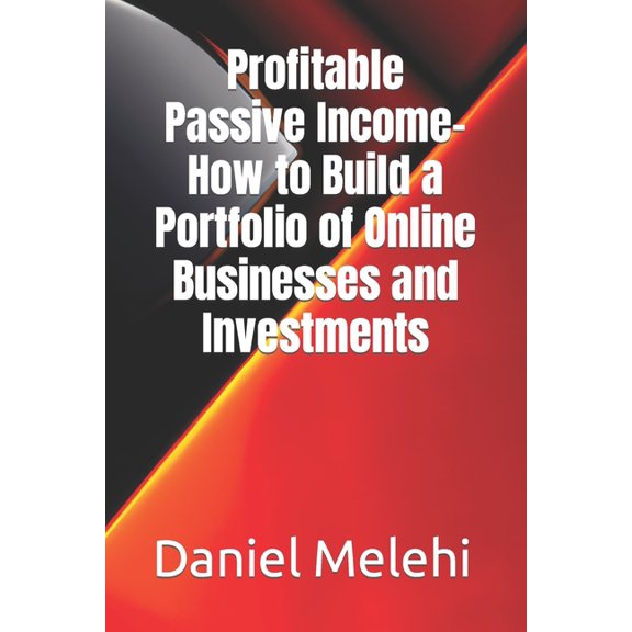 Profitable Passive Income- How to Build a Portfolio of Online Businesses and Investments (Paperback)
