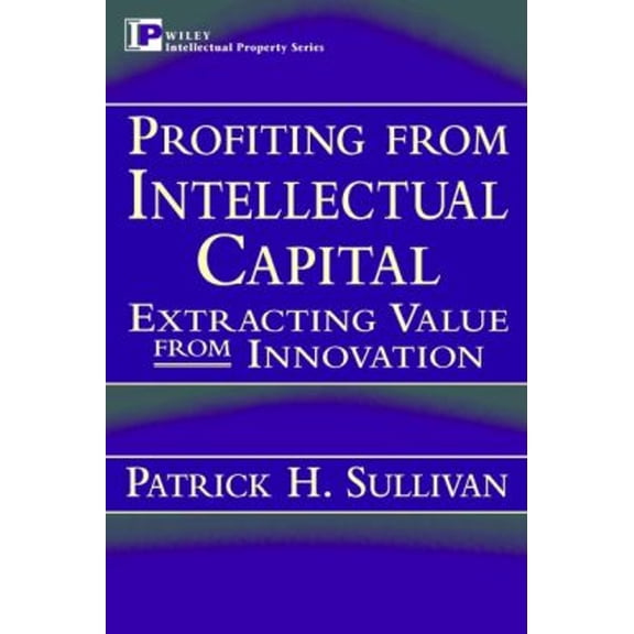 Pre-Owned Profiting from Intellectual Capital: Extracting Value from Innovation (Hardcover) 047119302X 9780471193029
