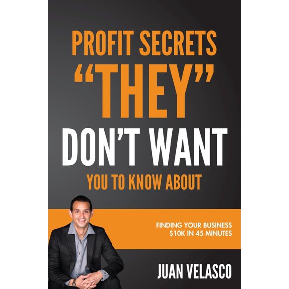 Profits Secrets THEY Don't Want You To Know About: Finding Your Business $10,000 in 45 Minutes (Paperback)