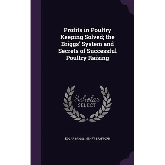 Profits in Poultry Keeping Solved; the Briggs' System and Secrets of Successful Poultry Raising (Hardcover)