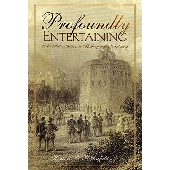 Profoundly Entertaining : An Introduction to Shakespeare's Artistry