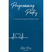 Progamming Poetry A Journey through AIs Poetic Mind, Paperback
