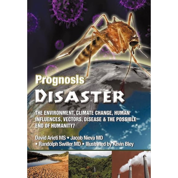 Prognosis Disaster : The Environment, Climate Change, Human Influences, Vectors, Disease and the Possible End of Humanity?